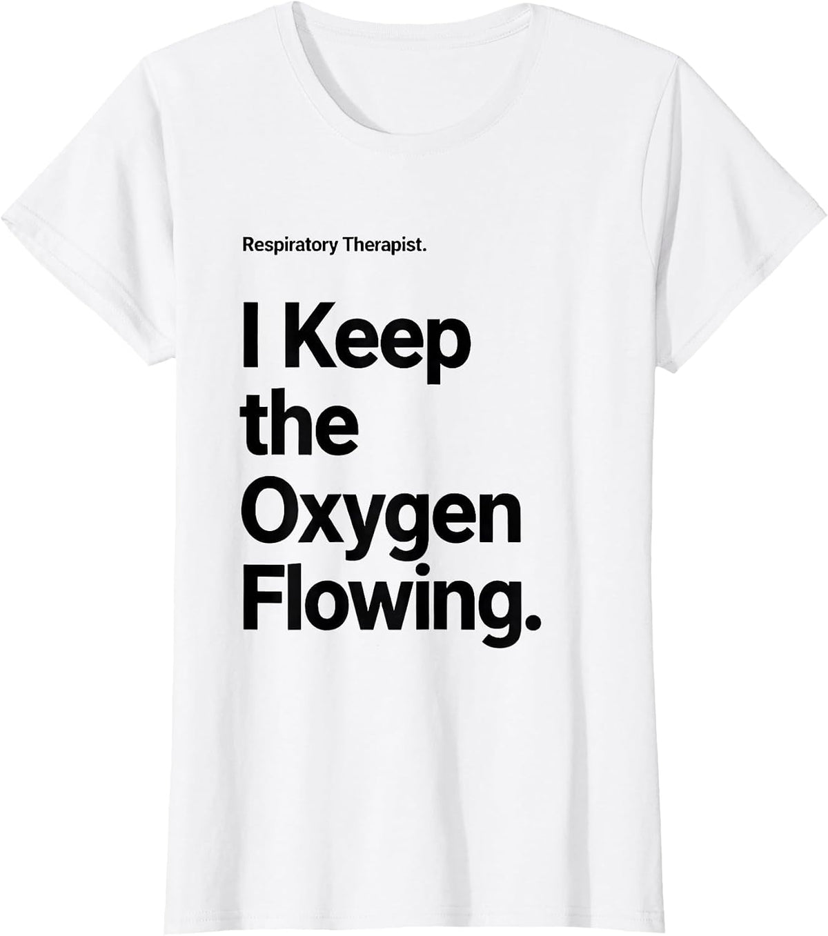 Respiratory Therapist. I Keep the Oxygen Flowing RT T-Shirt - White
