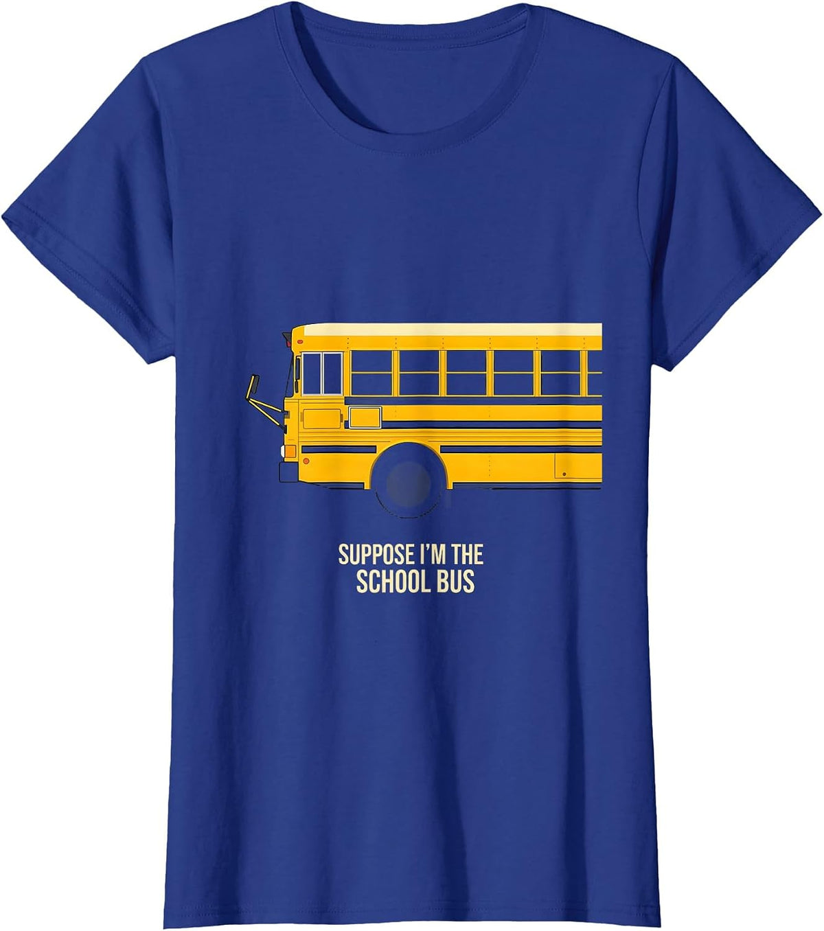 Women's Suppose I'm The School Bus Funny Bus Driver Costume T-Shirt - Royal Blue