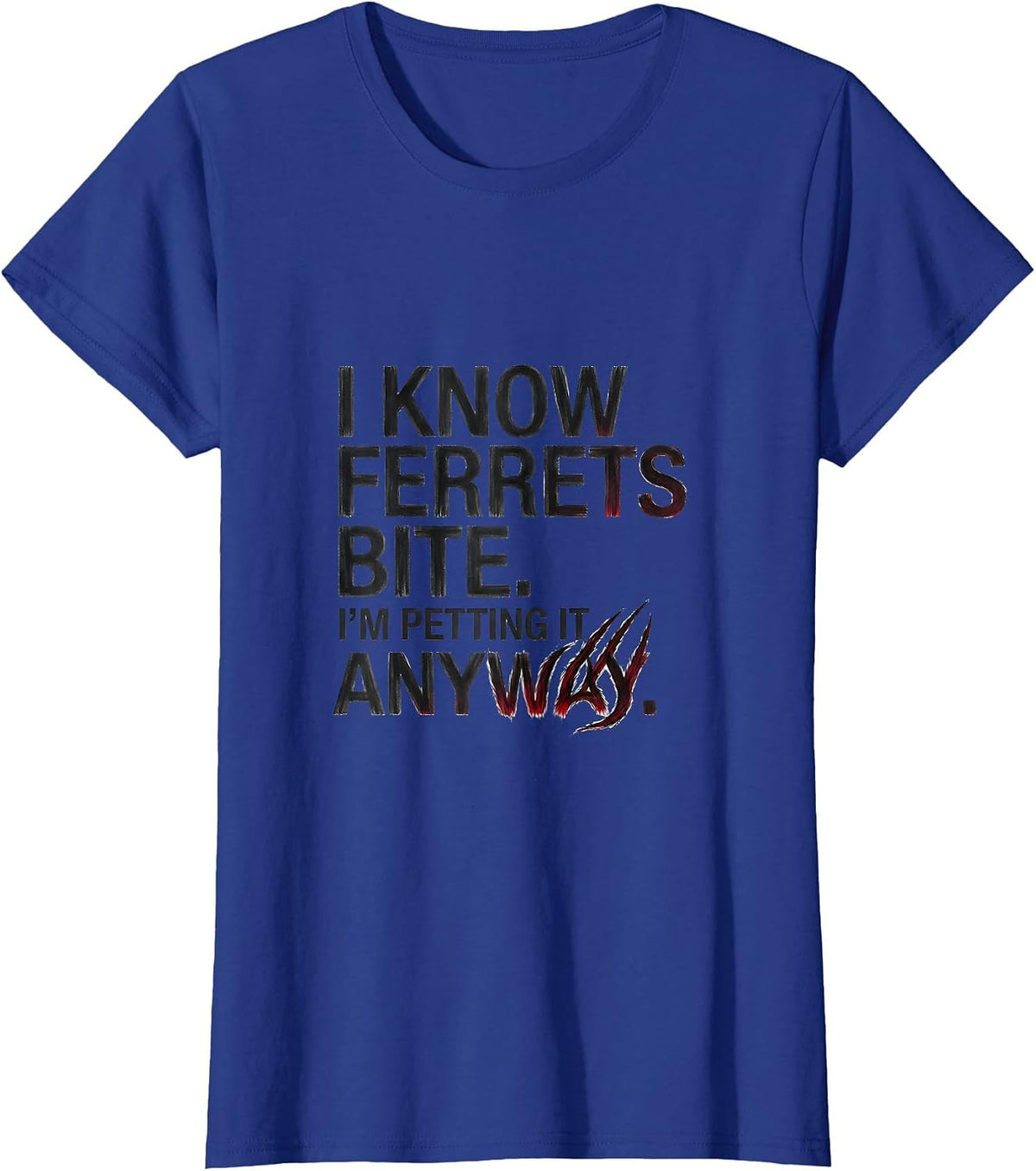 Women's I Know Ferrets Bite I'm Petting It Anyway Funny Wildlife T-Shirt - Royal Blue