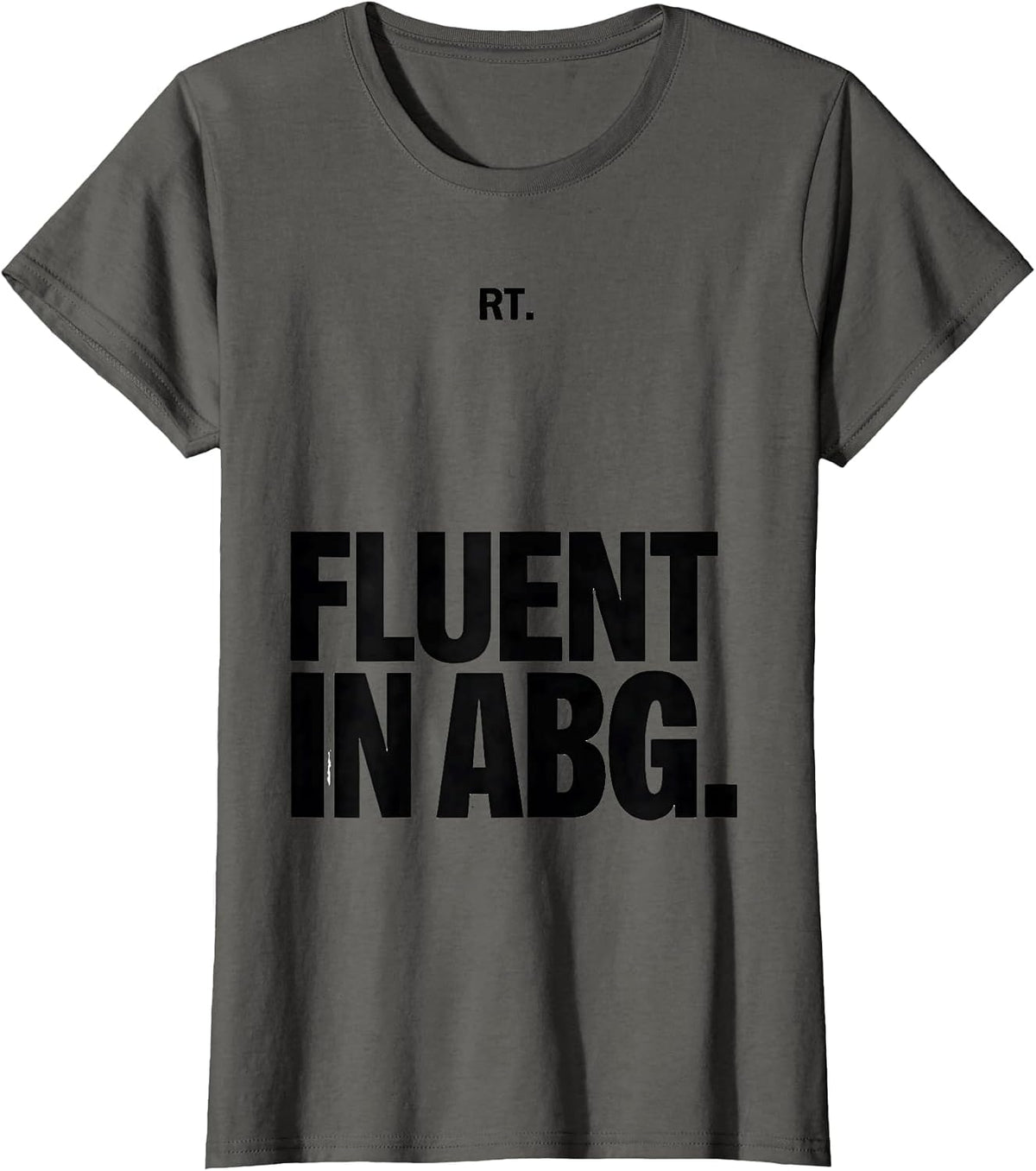 Women's RT Fluent in ABG Funny Respiratory Therapist Respiratory T-Shirt - Asphalt Grey
