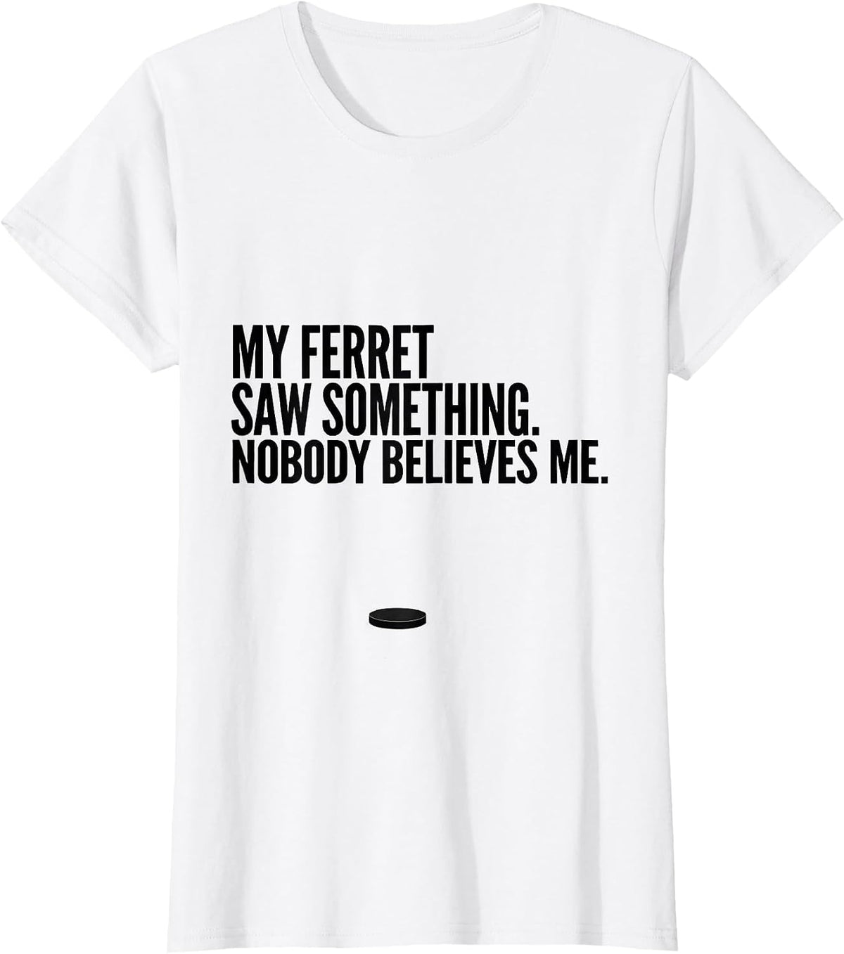 My Ferret Saw Something. Nobody Believes Me Funny T-Shirt - White