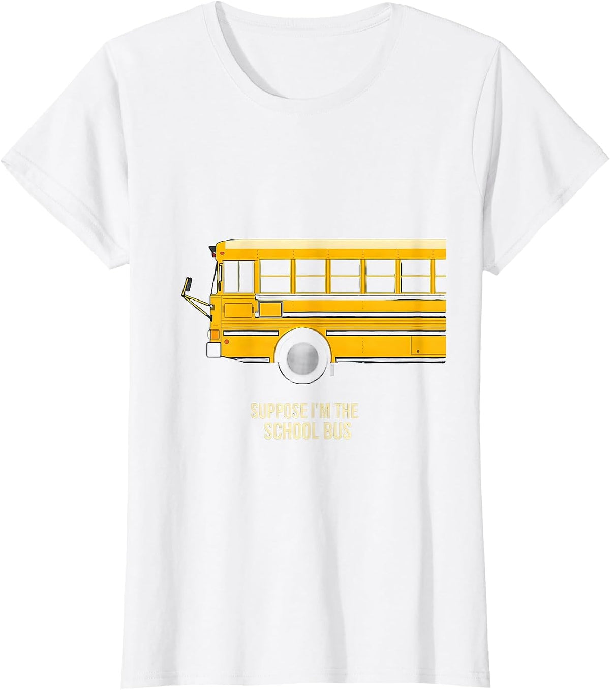 Women's Suppose I'm The School Bus Funny Bus Driver Costume T-Shirt - White