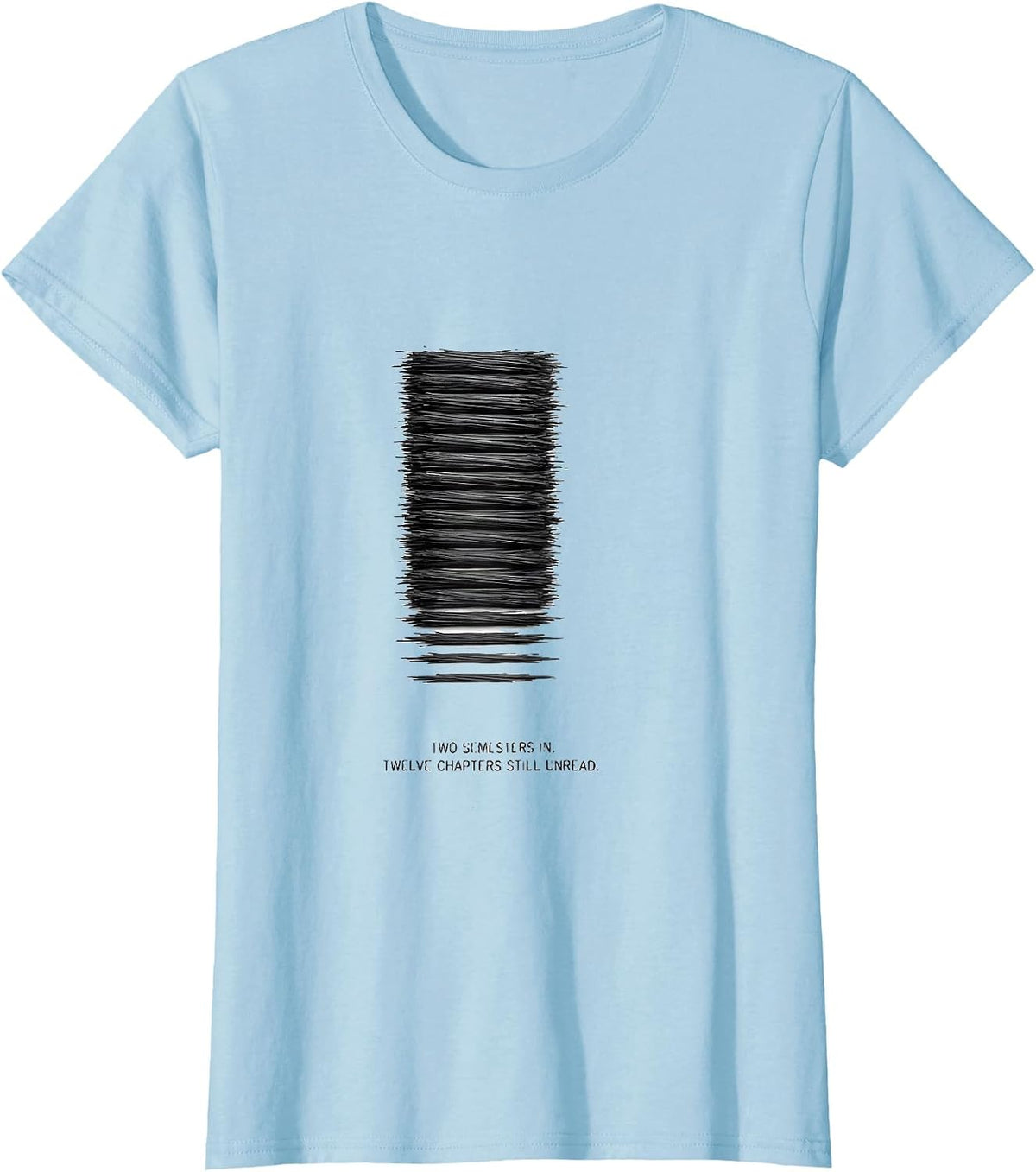 Two Semesters In. Twelve Chapters Still Unread Funny College T-Shirt - Baby Blue