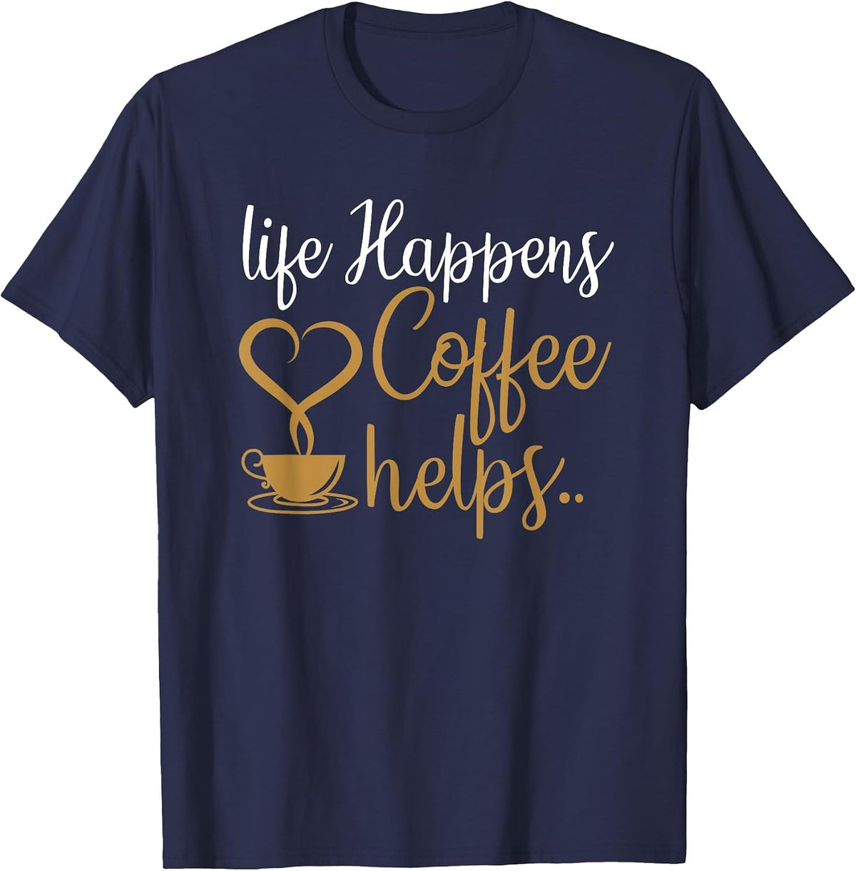 Life Happens Coffee Helps Coffee Caffeine Lovers T-Shirt - Navy Blue