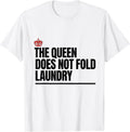Men's The Queen Does Not Fold Laundry Funny Sassy Queen Slay Meme T-Shirt - White