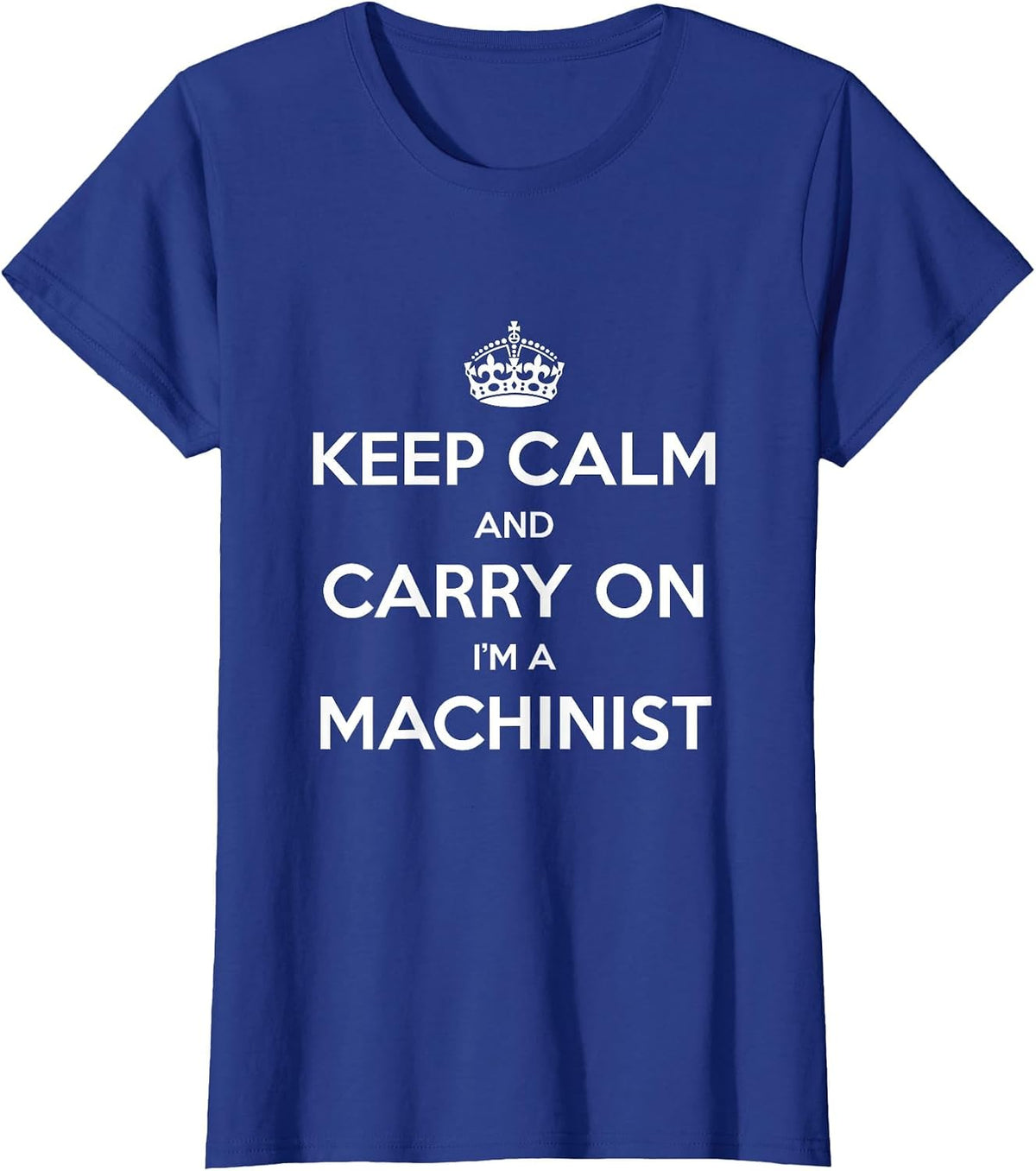 Keep Calm and Carry On I’m a Machinist - Funny T-Shirt - Royal Blue