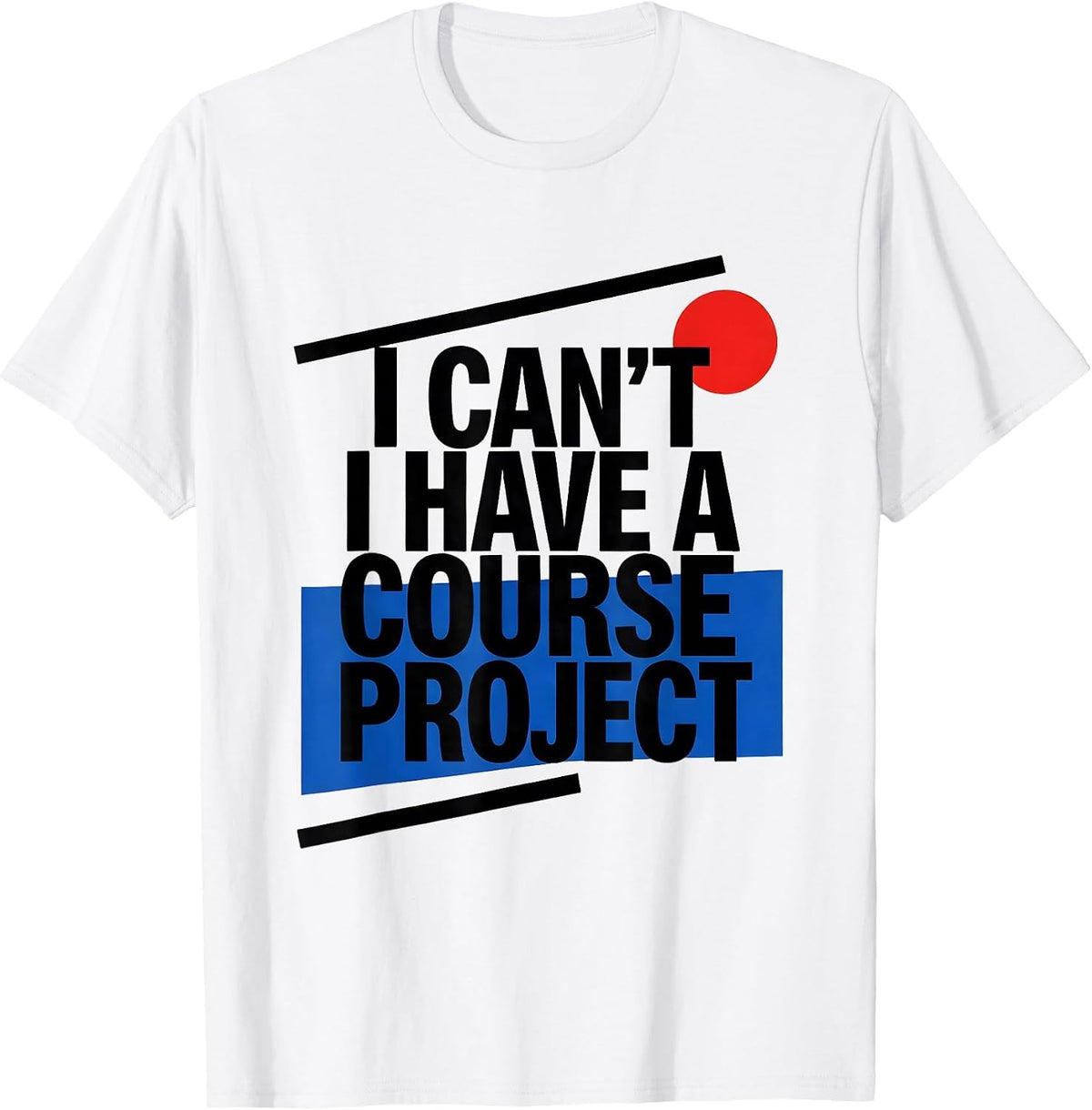 Men's I Can't I Have A Course Project Funny College Student Gift T-Shirt - White