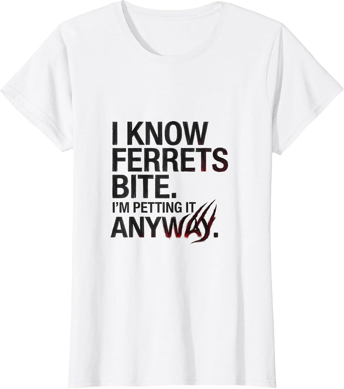 Women's I Know Ferrets Bite I'm Petting It Anyway Funny Wildlife T-Shirt - White