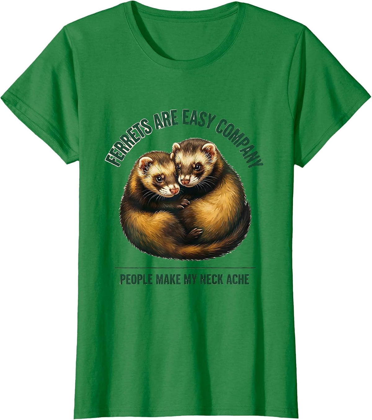 Women's Ferrets Are Easy Company People Make My Neck Ache Funny T-Shirt - Kelly Green
