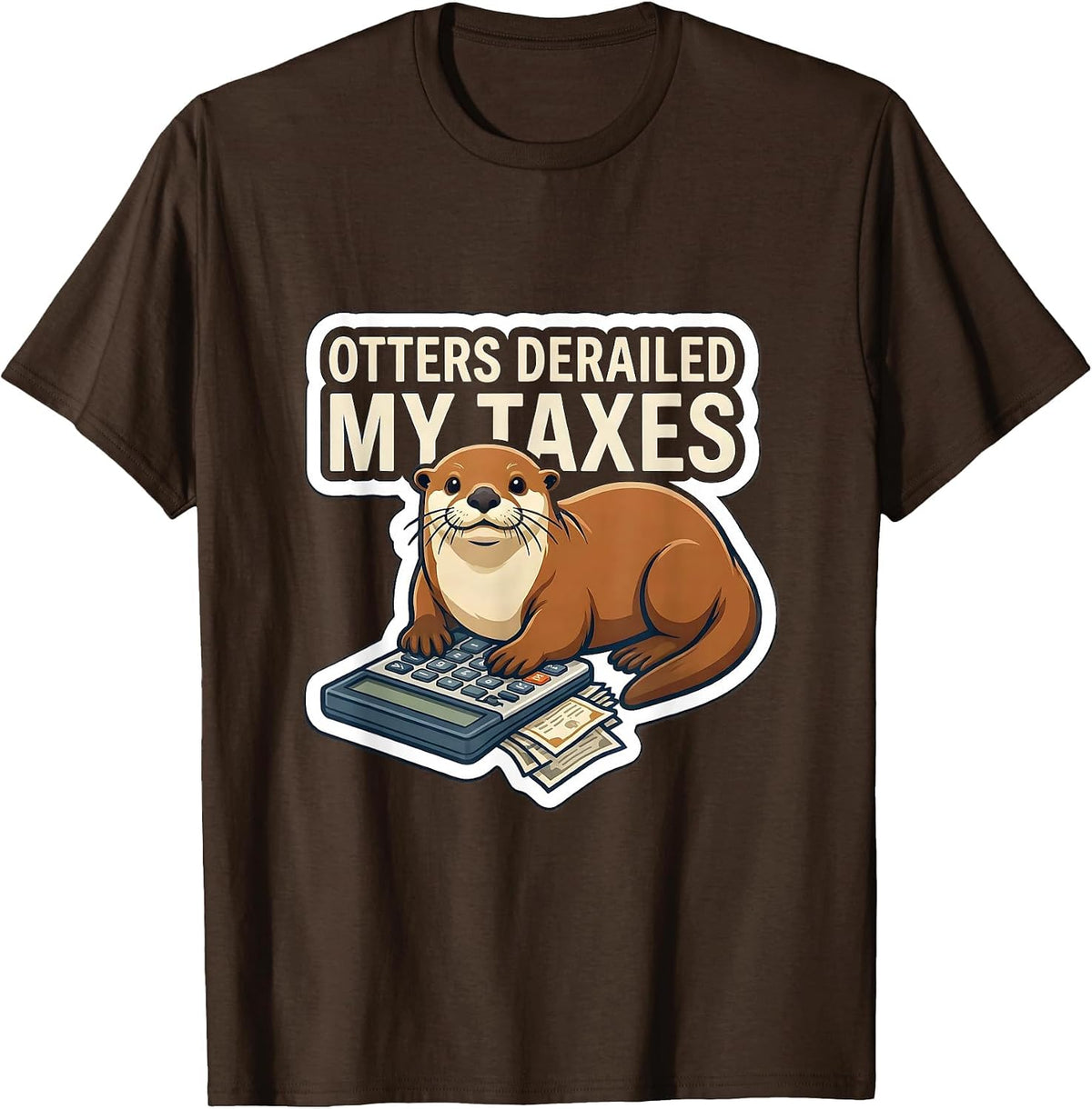 Otters Derailed My Taxes Funny Otter Lover Gift T-Shirt - Brown