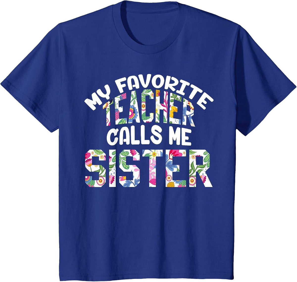 My Favorite Teacher Calls Me Sister Proud Sister Cute Flower T-Shirt - Royal Blue