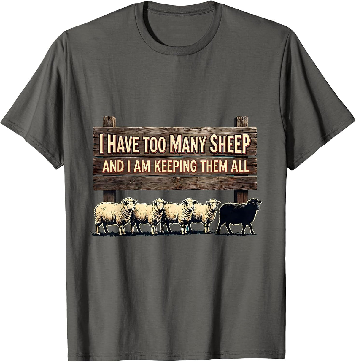 I Have Too Many Sheep And I Am Keeping Them All Farmer Humor T-Shirt - Asphalt Grey