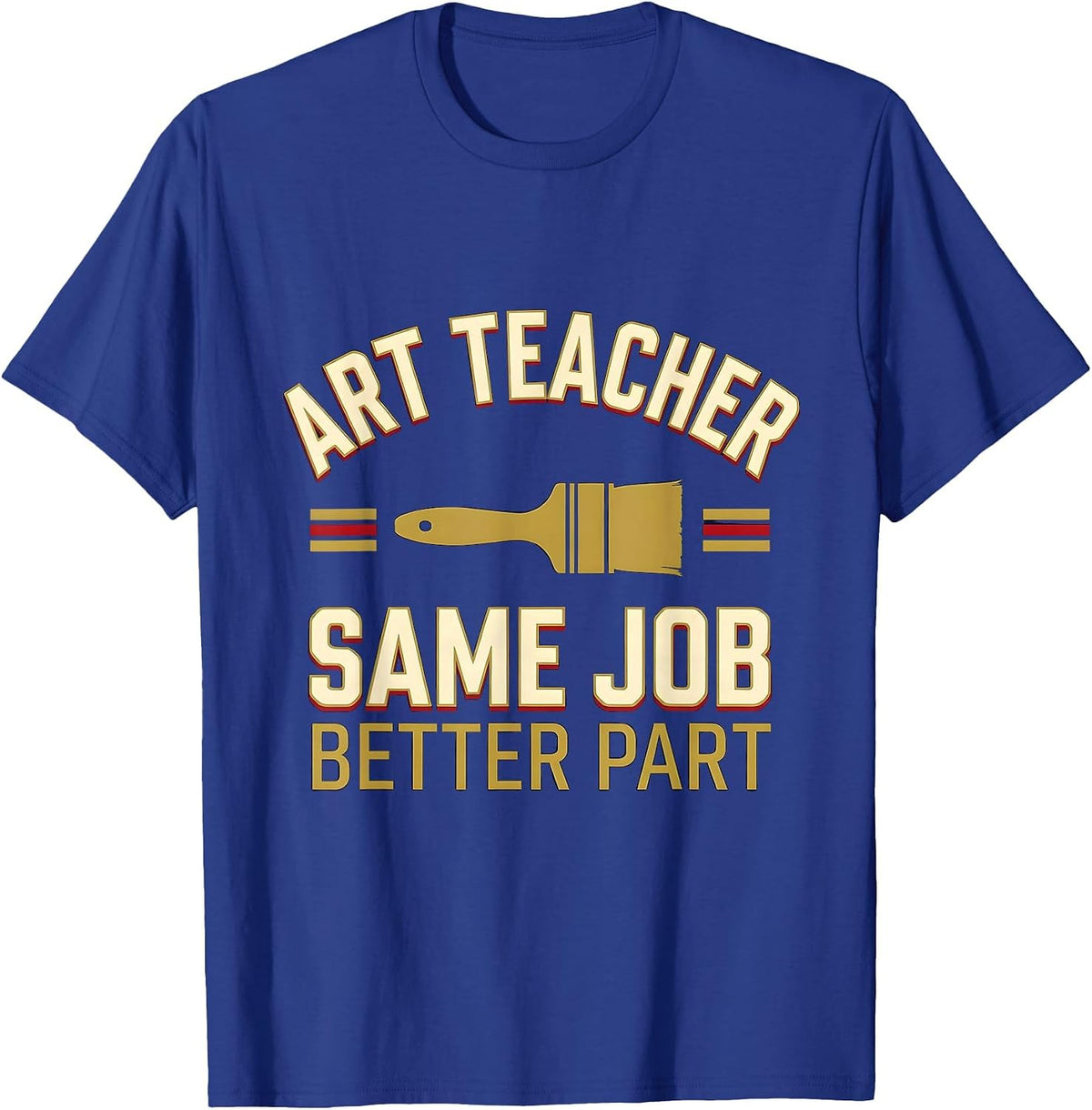 Men's Art Teacher Same Job Better Part Sports Humor Teacher Gift T-Shirt - Royal Blue