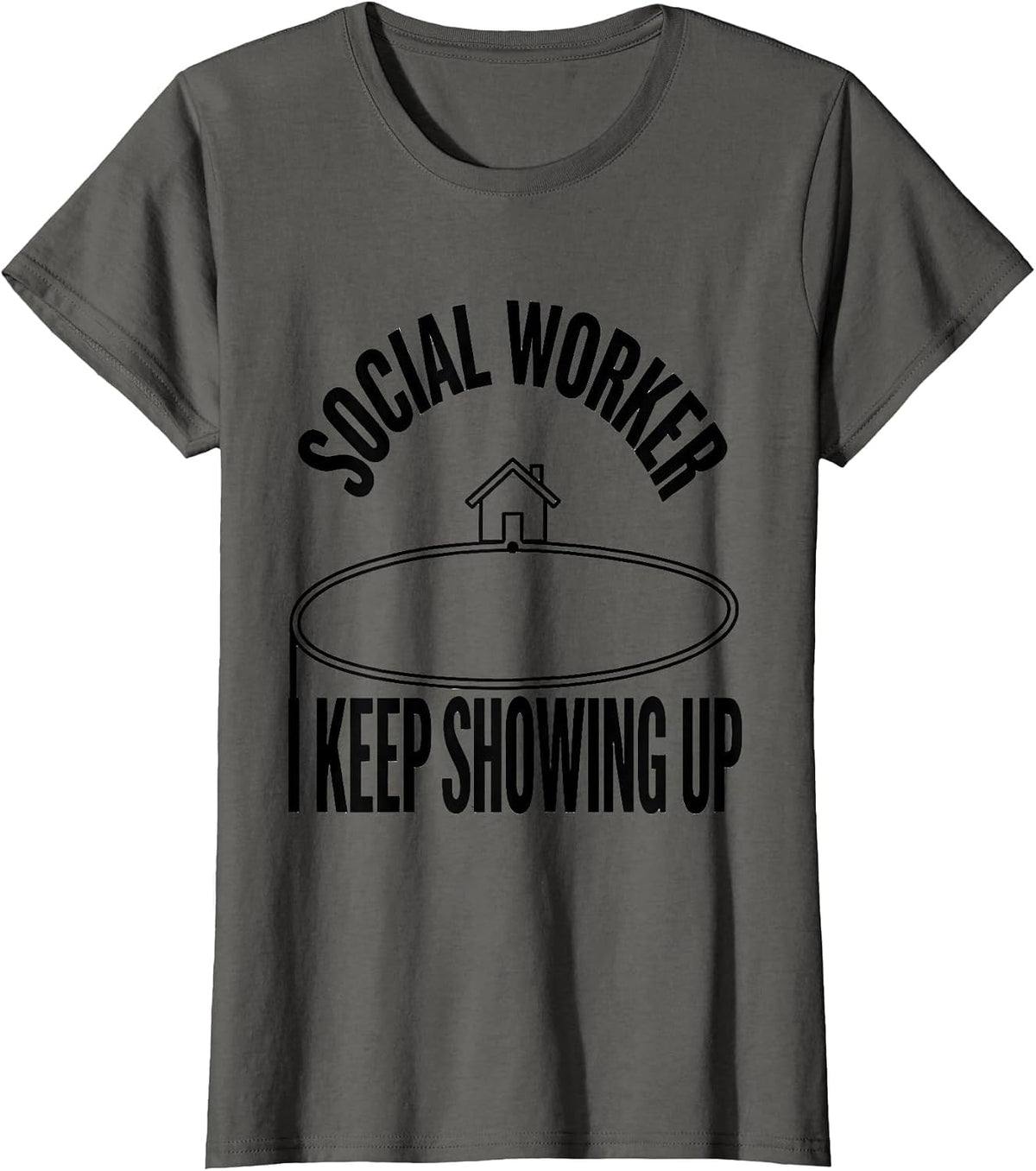Women's SOCIAL WORKER — I KEEP SHOWING UP Funny Appreciation Gift T-Shirt - Asphalt Grey