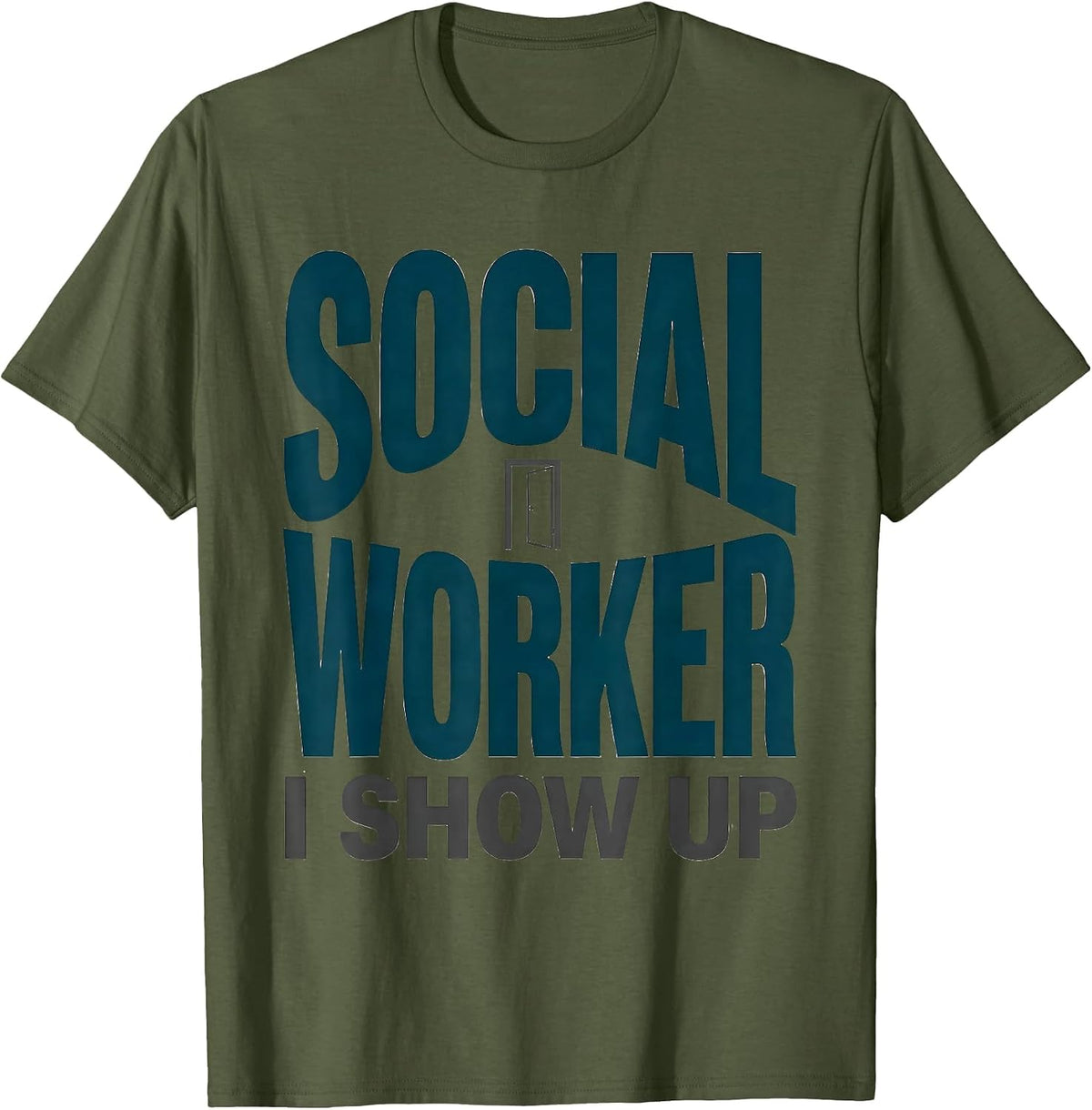Men's SOCIAL WORKER — I SHOW UP Uplifting Appreciation Work Casual T-Shirt - Olive Green