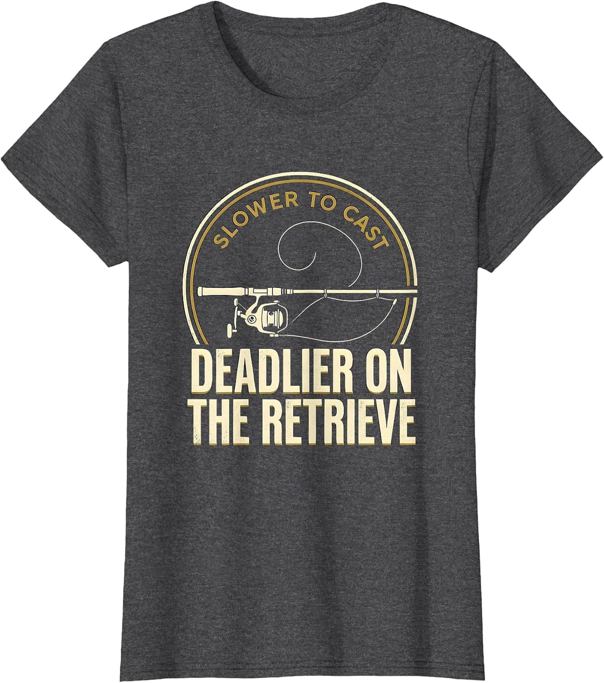 Women's Slower To Cast, Deadlier On The Retrieve Fishing T-Shirt - Dark Heather Grey