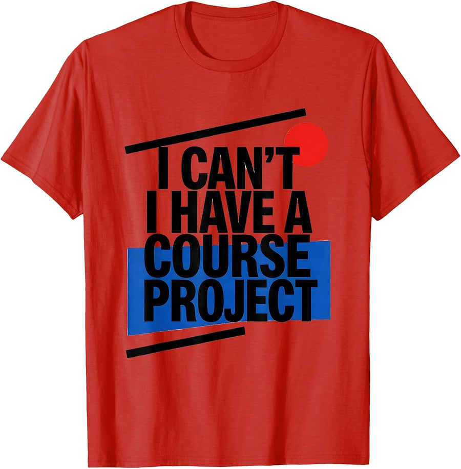 Men's I Can't I Have A Course Project Funny College Student Gift T-Shirt - Red