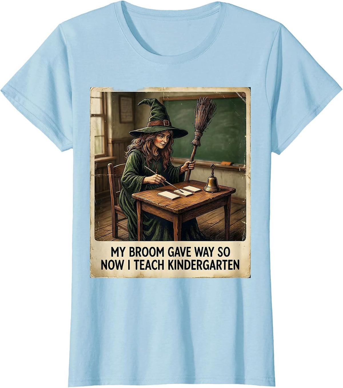 My Broom Gave Way So Now I Teach Kindergarten Teacher T-Shirt - Baby Blue
