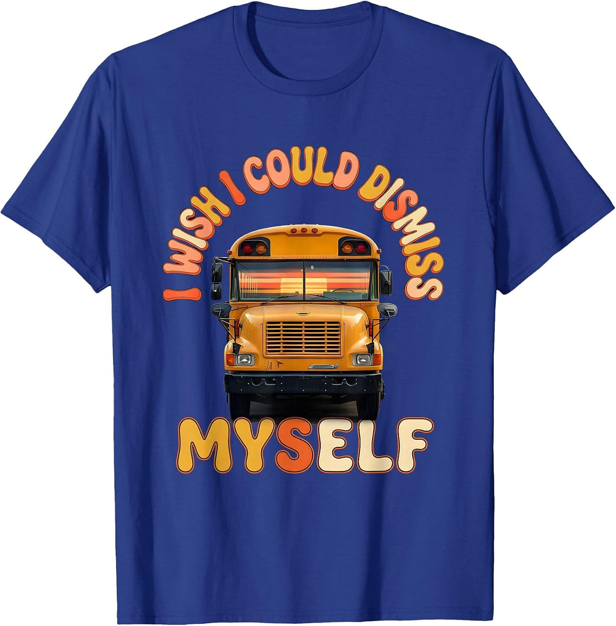 I Wish I Could Dismiss Myself Funny School Bus Driver T-Shirt - Royal Blue