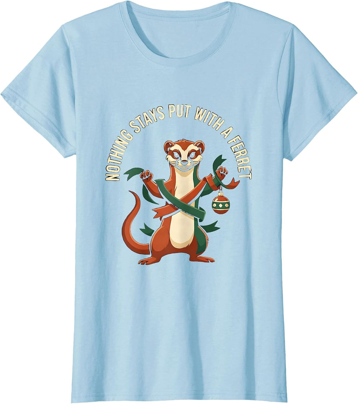 Women's Nothing Stays Put With A Ferret Funny Ferret Lover Christmas T-Shirt - Baby Blue