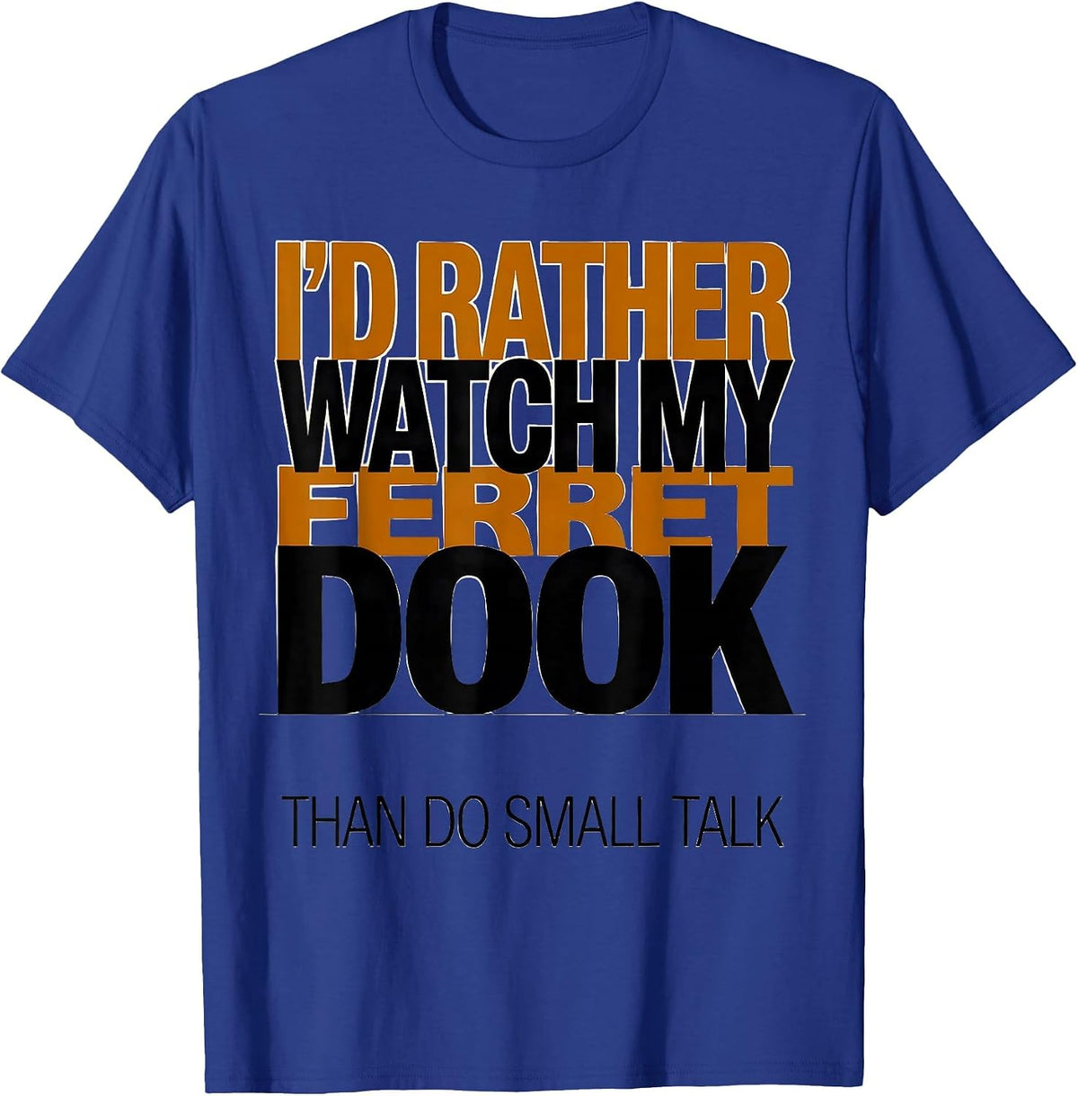I'd Rather Watch My Ferret Dook Than Do Small Talk Funny T-Shirt - Royal Blue