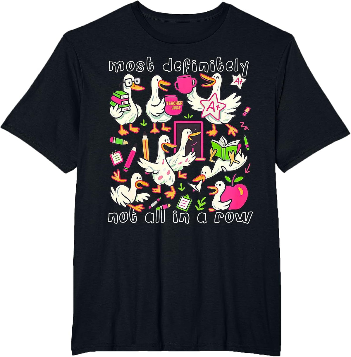 Most Definitely Not All in A Row Funny Silly Goose Teacher T-Shirt - Black