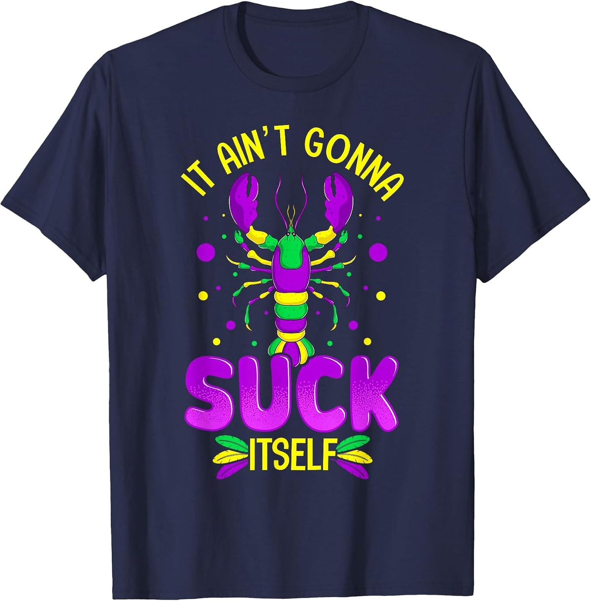 It Aint Going to Suck Itself Mardi Gras Funny Crawfish T-Shirt - Navy Blue