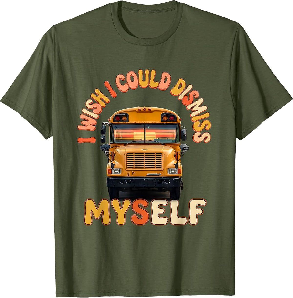 I Wish I Could Dismiss Myself Funny School Bus Driver T-Shirt - Olive Green