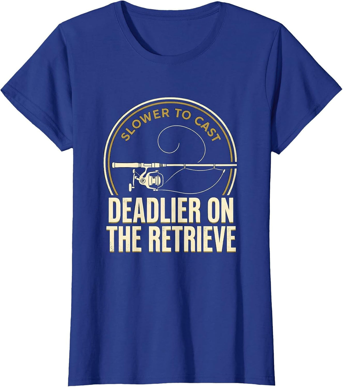 Women's Slower To Cast, Deadlier On The Retrieve Fishing T-Shirt - Royal Blue