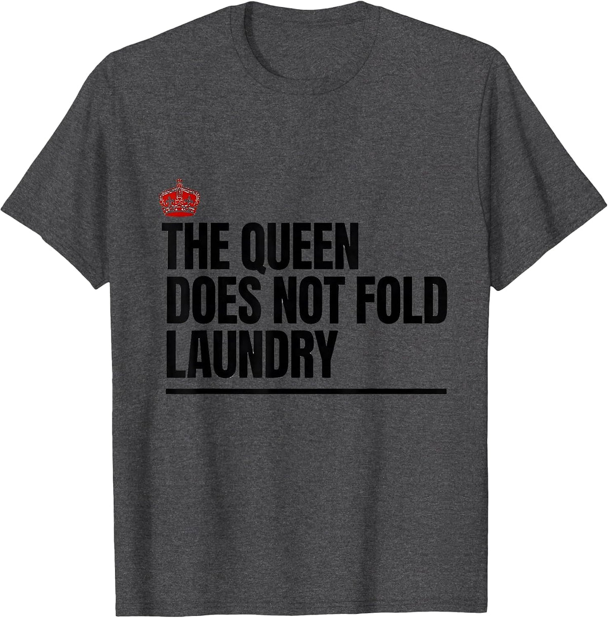 Men's The Queen Does Not Fold Laundry Funny Sassy Queen Slay Meme T-Shirt - Dark Heather Grey
