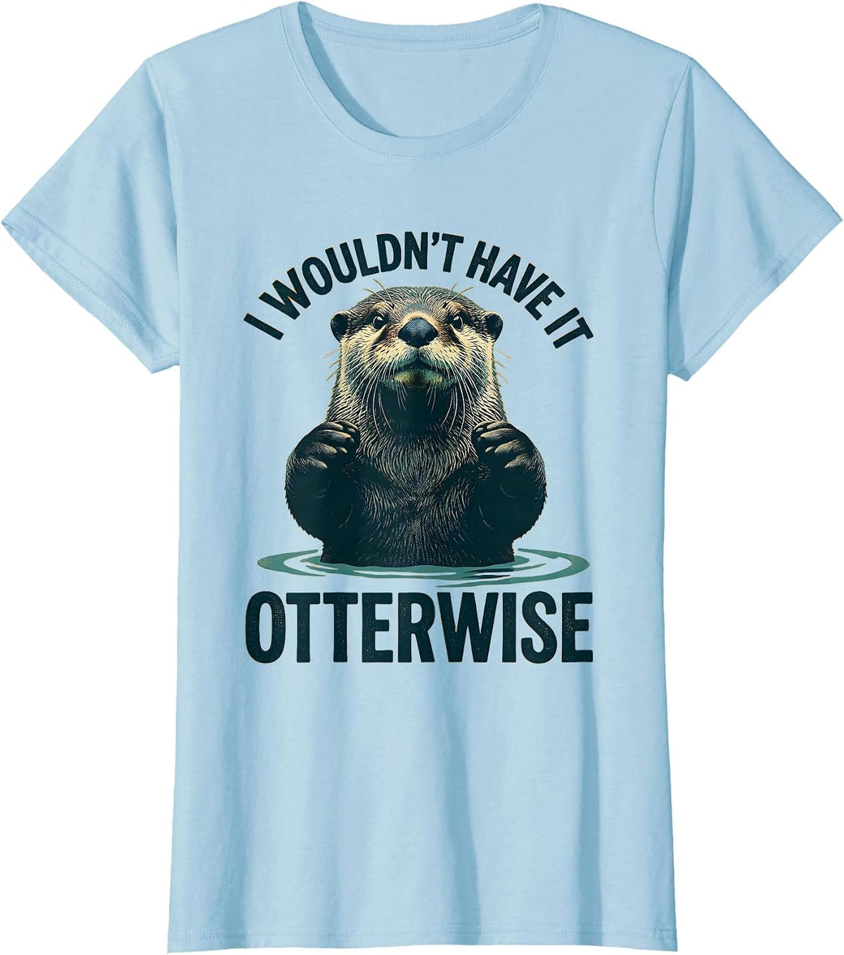 Women's I Wouldn't Have It Otterwise Cute Otter Lover Humor Gift T-Shirt - Baby Blue