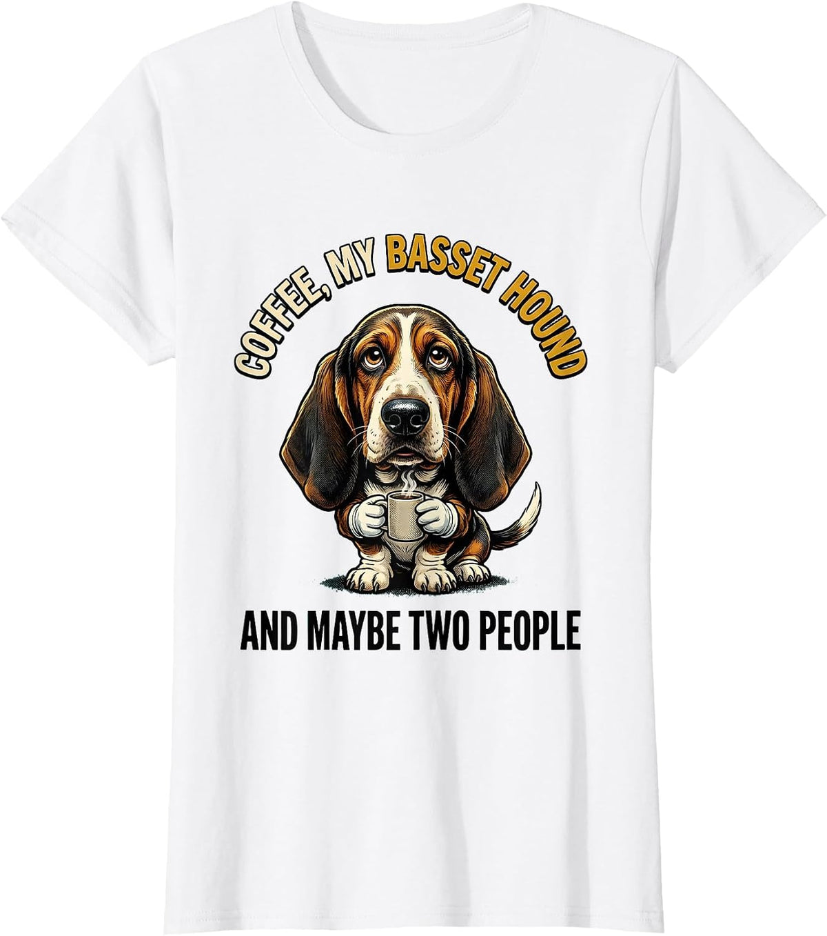 Coffee, My Basset Hound, And Maybe Two People Funny T-Shirt - White