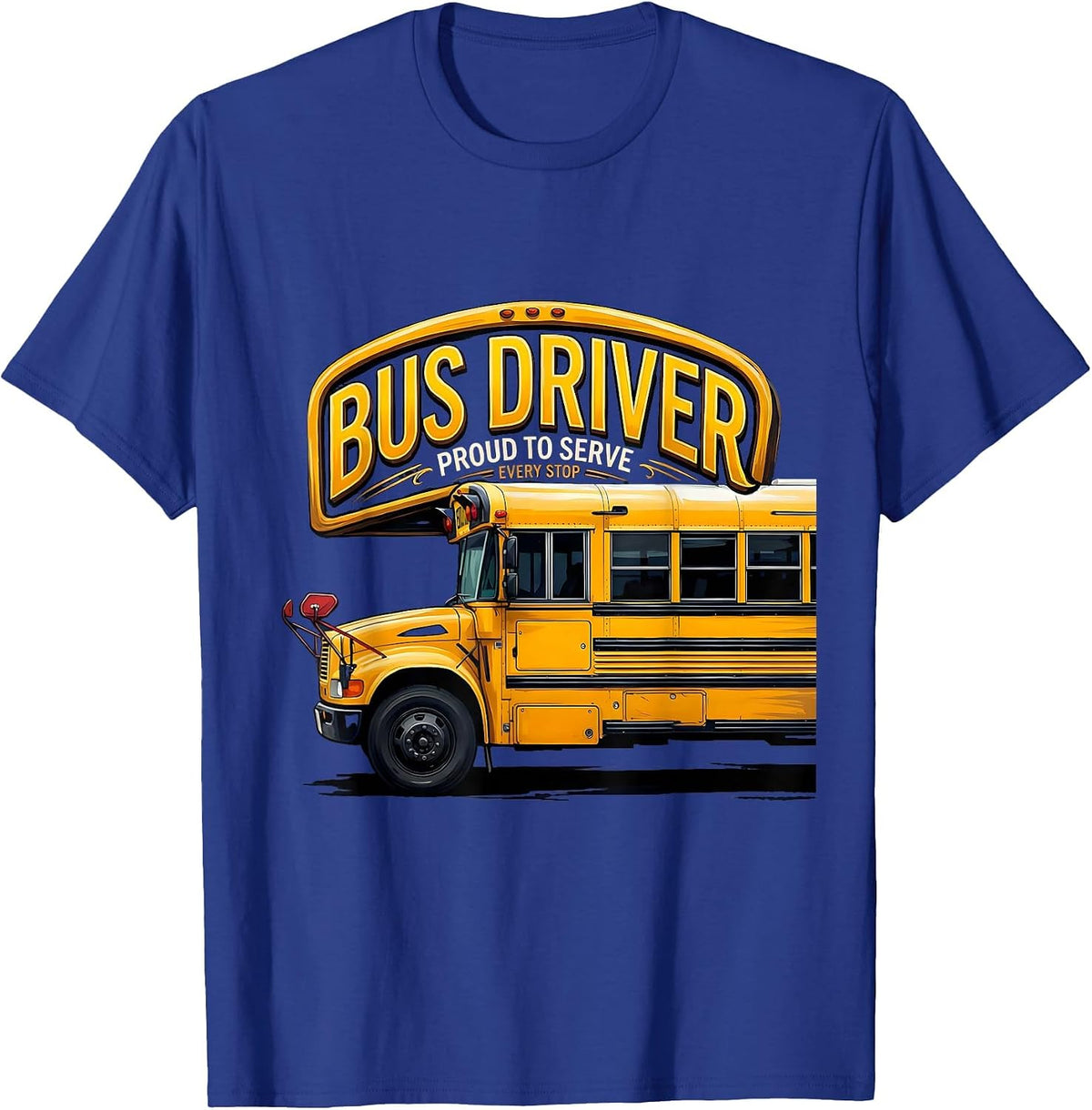 Bus Driver, Proud To Serve Every Stop Funny Transportation T-Shirt - Royal Blue