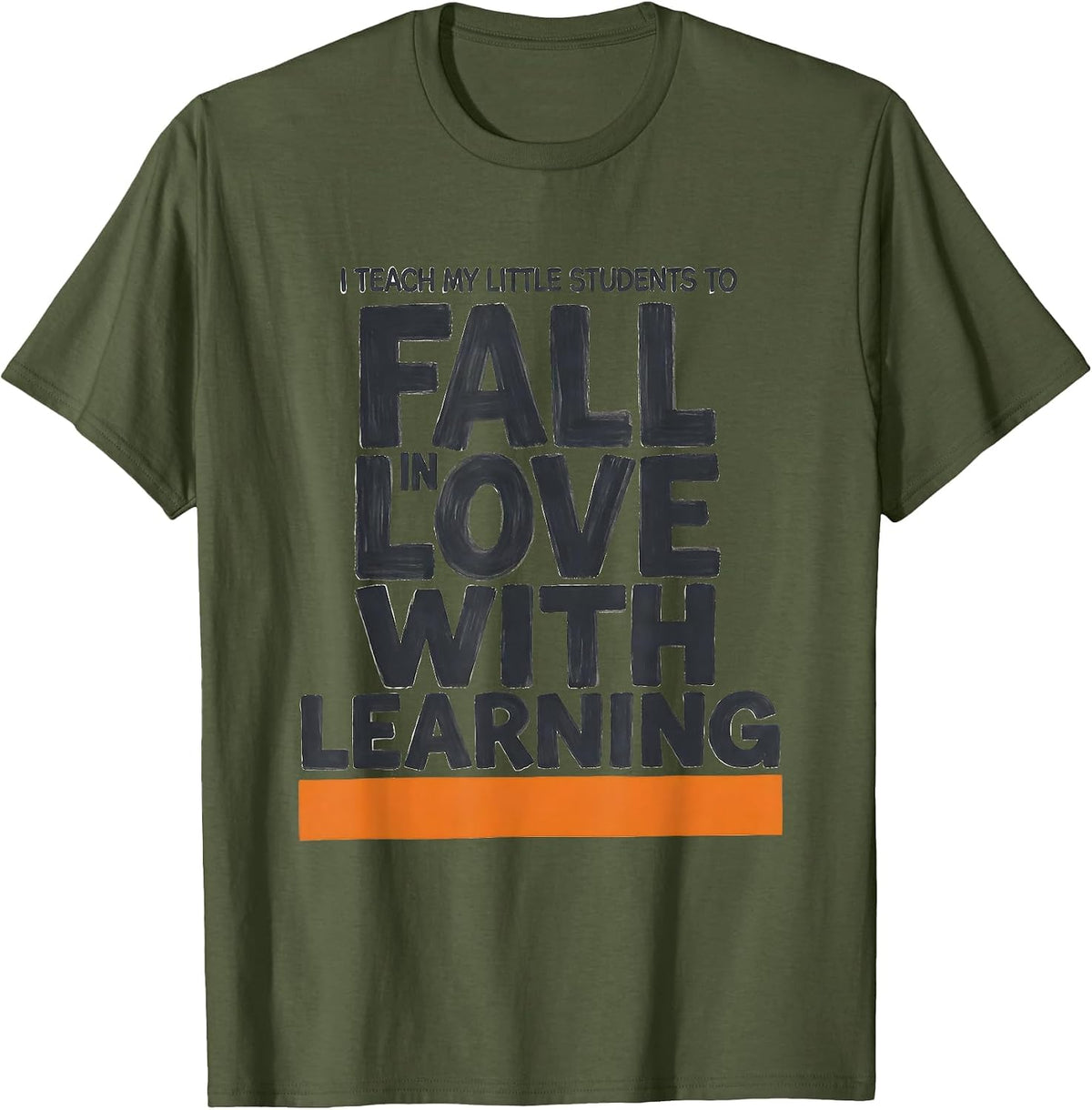 I Teach My Little Students To Fall In Love With Learning T-Shirt - Olive Green