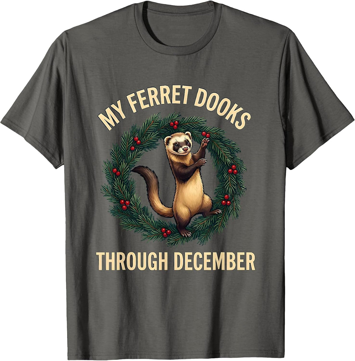 My Ferret Dooks Through December Funny Ferret Lover Gift T-Shirt - Asphalt Grey