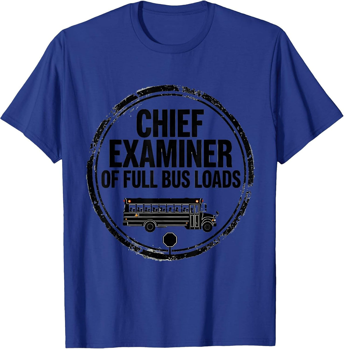 Chief Examiner Of Full Bus Loads Funny School Bus Driver T-Shirt - Royal Blue