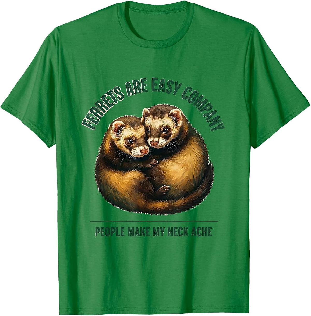Men's Ferrets Are Easy Company People Make My Neck Ache Funny T-Shirt - Kelly Green