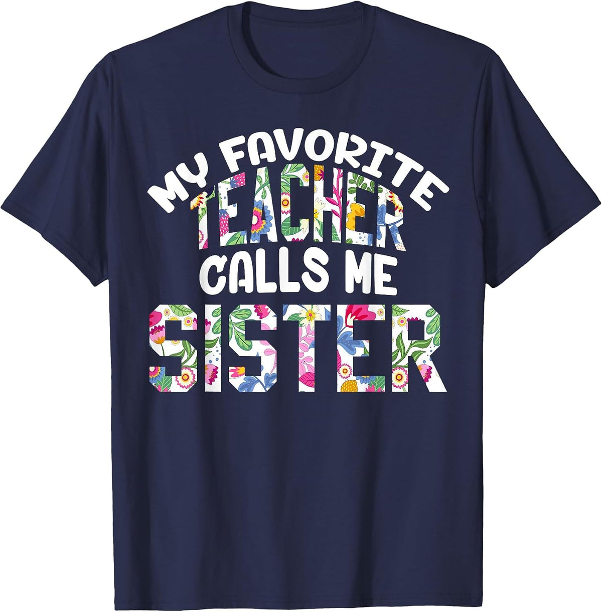 My Favorite Teacher Calls Me Sister Proud Sister Cute Flower T-Shirt - Navy Blue