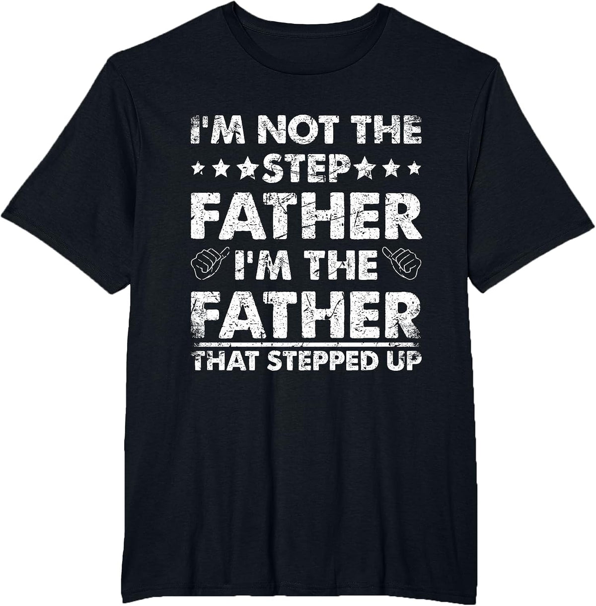 I'm Not The Step Father I'm The Father that Stepped Up T-Shirt - Black