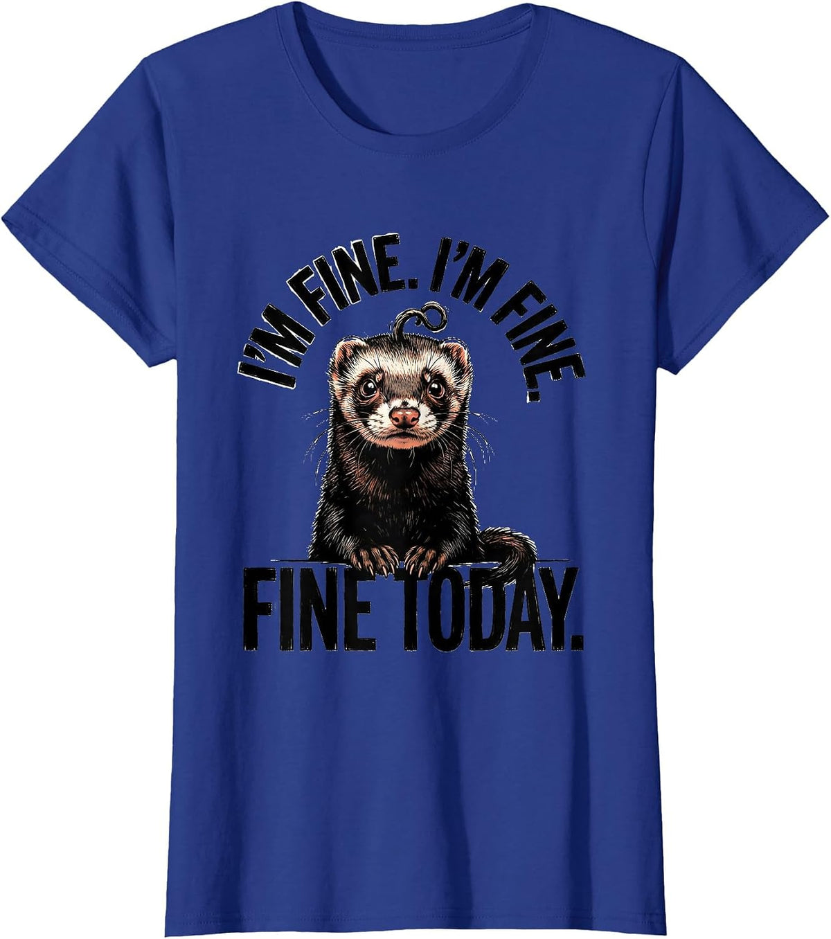 I'm Fine. I'm Fine. Fine Today Funny Ferret Stress Humor T-Shirt, Women, Royal Blue, Small - As Pictured