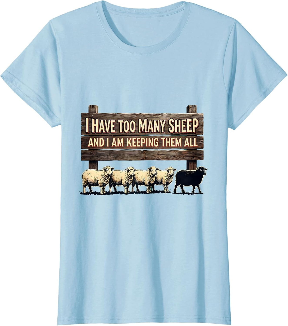I Have Too Many Sheep And I Am Keeping Them All Farmer Humor T-Shirt - Baby Blue
