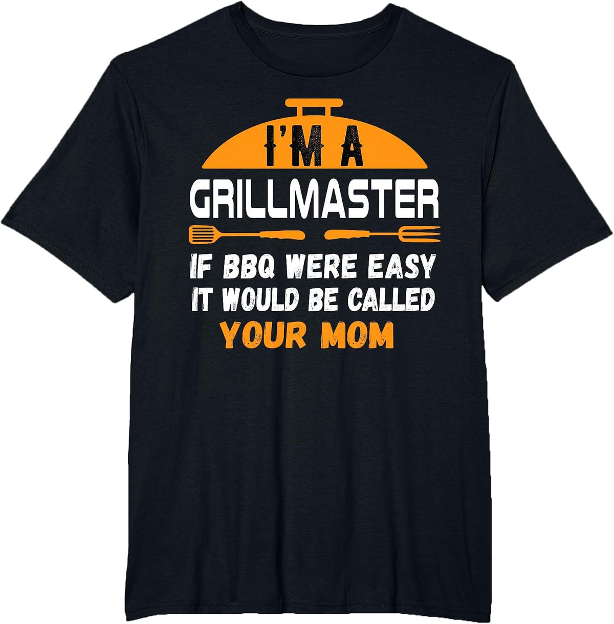 I'm A Grill Master If BBQ were Easy It'd Be Called Your Mom T-Shirt - Black