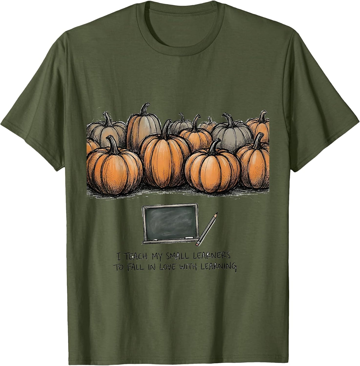 I Teach My Small Learners To Fall In Love With Learning T-Shirt - Olive Green