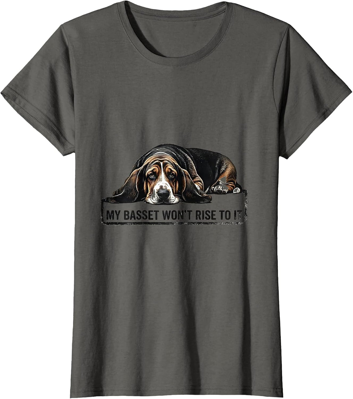 Women's My Basset Won't Rise To It Funny Basset Hound Dog Owner Gift T-Shirt - Asphalt Grey