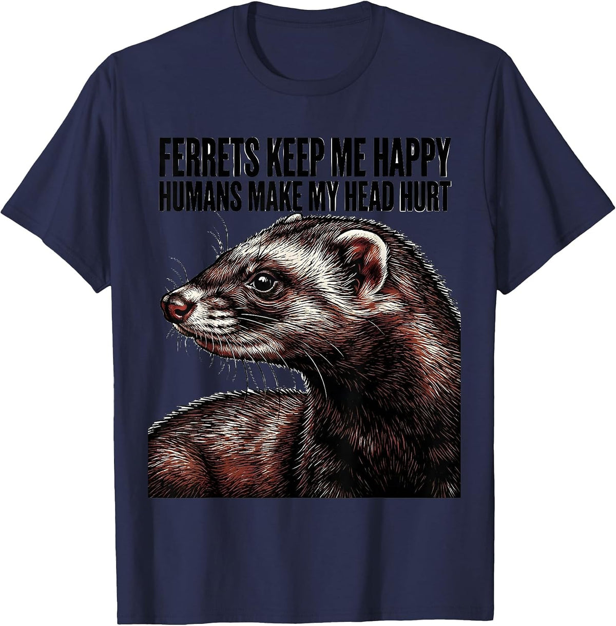 Ferrets Keep Me Happy Humans Make My Head Hurt Funny T-Shirt - Navy Blue
