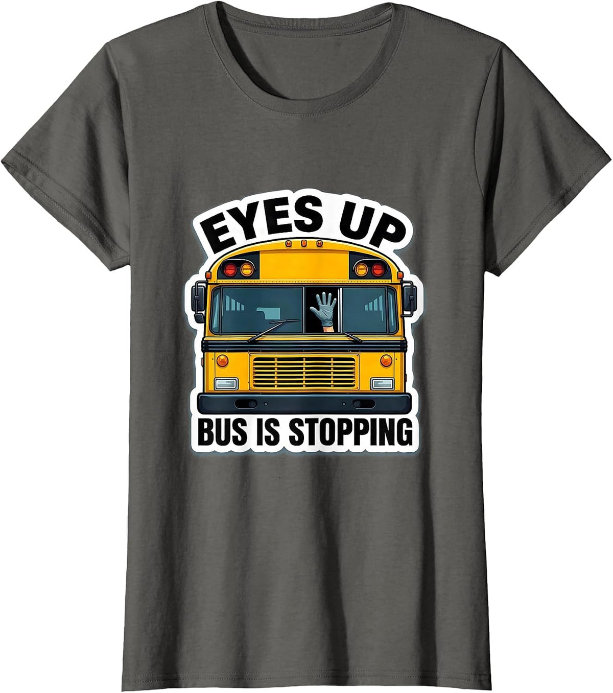 Women's Eyes Up Bus Is Stopping Funny School Bus Driver Halloween T-Shirt - Asphalt Grey