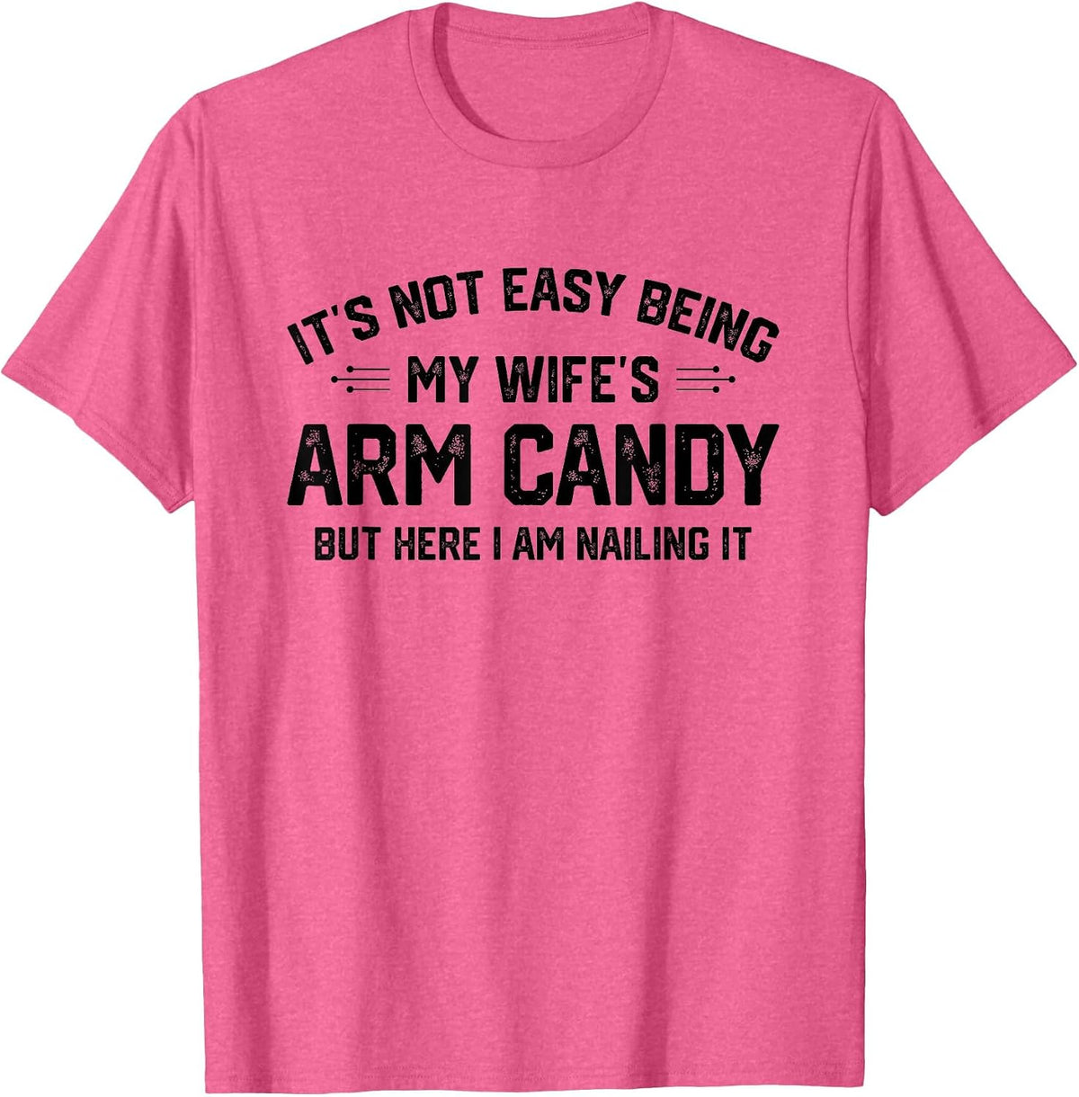 It's Not Easy Being My Wife's Eye Candy But I'm Nailing It T-Shirt - Pink Heather