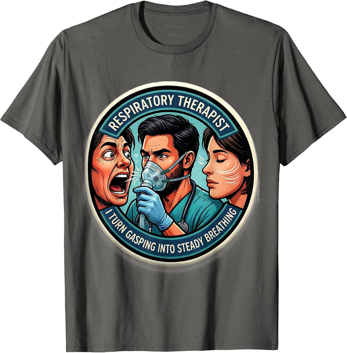 Respiratory Therapist. I Turn Gasping Into Steady Breathing. T-Shirt - Asphalt Grey