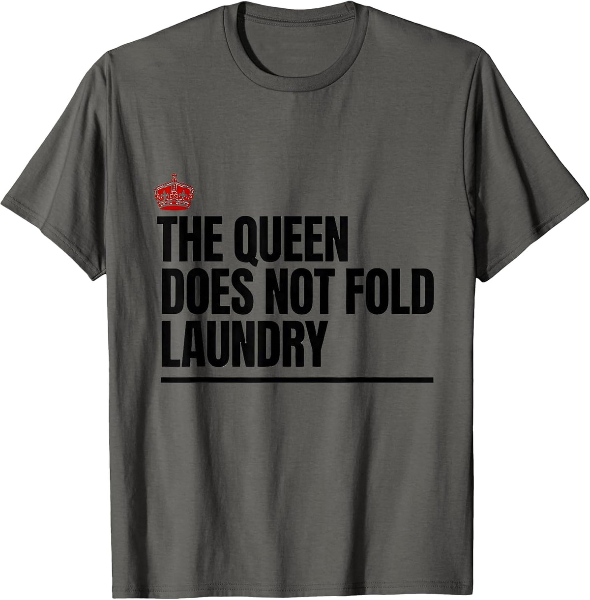 Men's The Queen Does Not Fold Laundry Funny Sassy Queen Slay Meme T-Shirt - Asphalt Grey