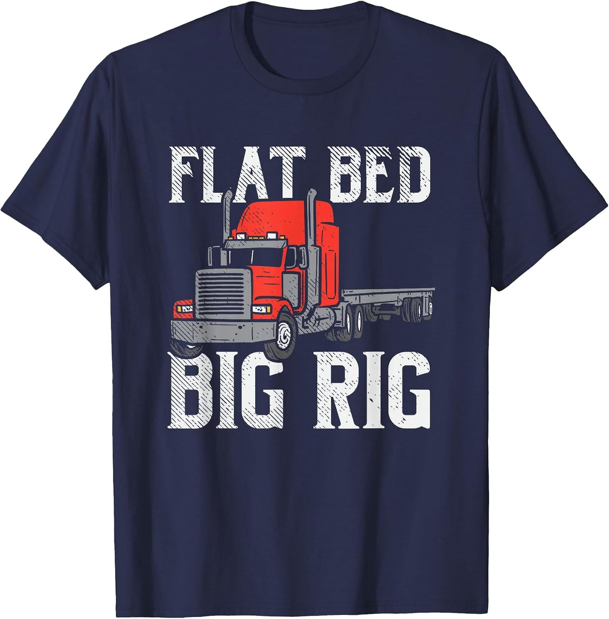 Flat Bed Big Rig Truck Driver Hauler Flatbed Trucker T-Shirt - Navy Blue